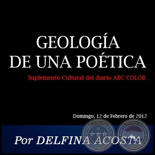 GEOLOGÍA DE UNA POÉTICA - Por DELFINA ACOSTA - Domingo, 12 de Febrero de 2012